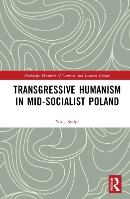 Transgressive Humanism in Mid-Socialist Poland - Nina Seiler