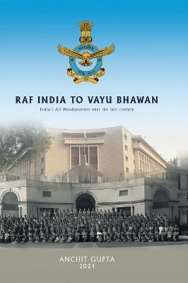 RAF India to Vayu Bhawan - India's Air Headquarters over the last century - Anchit Gupta