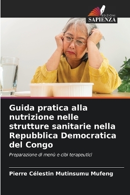 Guida pratica alla nutrizione nelle strutture sanitarie nella Repubblica Democratica del Congo - Pierre Célestin MUTINSUMU MUFENG