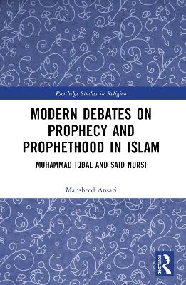 Modern Debates on Prophecy and Prophethood in Islam - Mahsheed Ansari