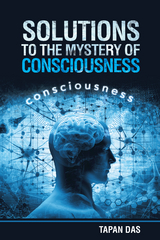 Solutions to the Mystery of Consciousness - Tapan Das