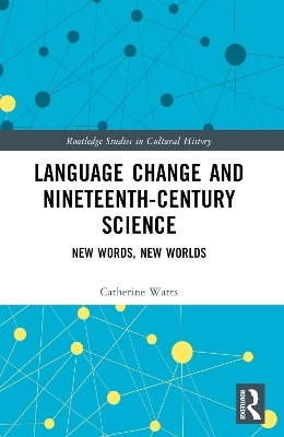 Language Change and Nineteenth-Century Science - Catherine Watts