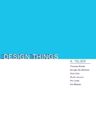 Design Things - Thomas Binder, Giorgio de Michelis, Pelle Ehn, Giulio Jacucci, Per Linde