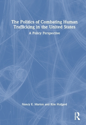 The Politics of Combating Human Trafficking in the United States - Nancy E. Marion, Kimberly J. Hufgard