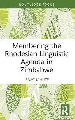 Membering the Rhodesian Linguistic Agenda in Zimbabwe - Isaac Mhute