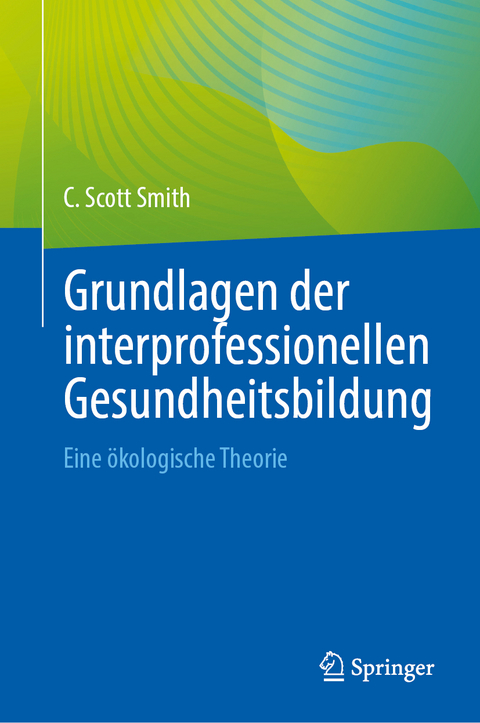 Grundlagen der interprofessionellen Gesundheitsbildung - C. Scott Smith