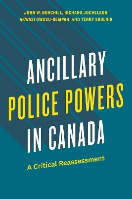 Ancillary Police Powers in Canada - Burchill John W, Richard Jochelson, Akwasi Owusu-Bempah, Terry Skolnik, John Burchill