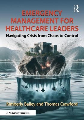 Emergency Management for Healthcare Leaders - Kimberly Bailey, Thomas Crawford