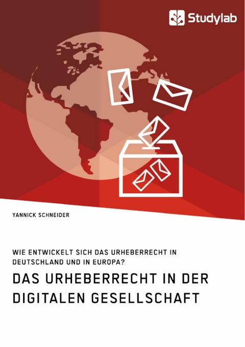 Das Urheberrecht in der digitalen Gesellschaft. Wie entwickelt sich das Urheberrecht in Deutschland und in Europa? -  Yannick Schneider