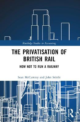 The Privatisation of British Rail - Sean McCartney, John Stittle