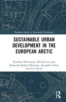 Sustainable Urban Development in the European Arctic - Dorothea Wehrmann, Michał Łuszczuk, Katarzyna Radzik-Maruszak, Jacqueline Götze, Arne Riedel