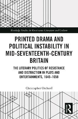 Printed Drama and Political Instability in Mid-Seventeenth-Century Britain - Christopher Orchard