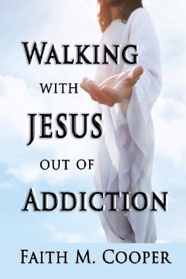 Walking with Jesus Out of Addiction - Faith Cooper