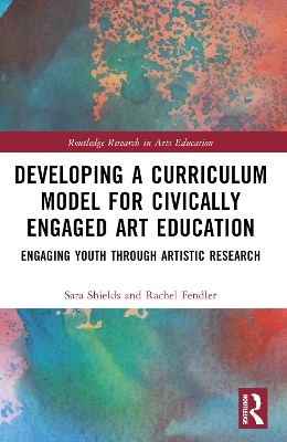 Developing a Curriculum Model for Civically Engaged Art Education - Sara Scott Shields, Rachel Fendler