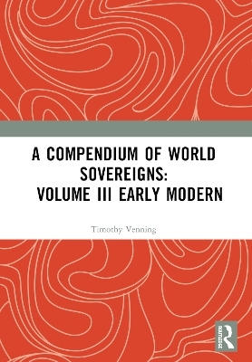 A Compendium of World Sovereigns: Volume III Early Modern - 