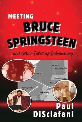 Meeting Bruce Springsteen ... and Other Tales of Debauchery - Paul Disclafani