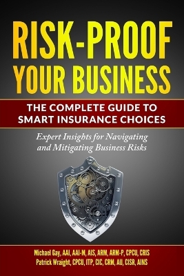 Risk-Proof Your Business - The Complete Guide to Smart Insurance Choices - Patrick Wraight, Michael Gay