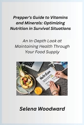 Prepper's Guide to Vitamins and Minerals - Selena Woodward