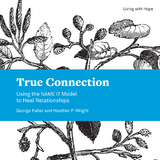 True Connection: Using the NAME IT Model to Heal Relationships -  George Faller,  Heather P. Wright