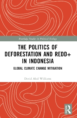 The Politics of Deforestation and REDD+ in Indonesia - David Aled Williams