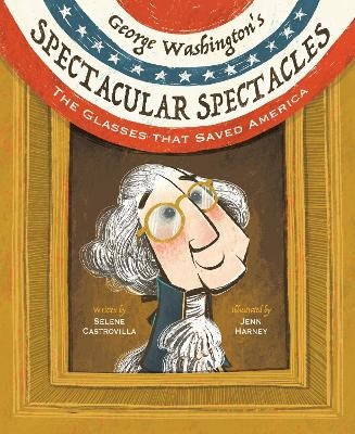 George Washington's Spectacular Spectacles - Selene Castrovilla