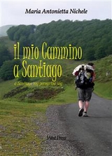 Il mio Cammino a Santiago - Maria Antonietta Nichele