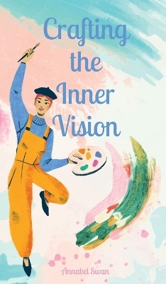 Crafting the Inner Vision - Annabel Swan