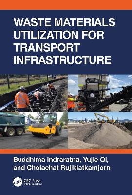 Waste Materials Utilization for Transport Infrastructure - Buddhima Indraratna, Yujie Qi, Cholachat Rujikiatkamjorn