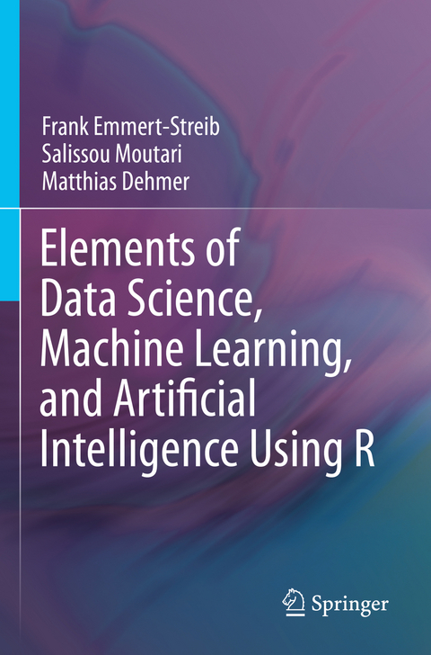 Elements of Data Science, Machine Learning, and Artificial Intelligence Using R - Frank Emmert-Streib, Salissou Moutari, Matthias Dehmer