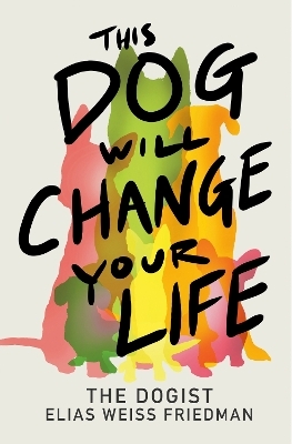 This Dog Will Change Your Life - Elias Weiss Friedman