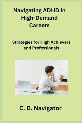 Navigating ADHD in High-Demand Careers - C D Navigator