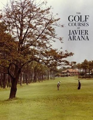 The golf courses of Javier Arana - Alfonso Erhard Ybarra