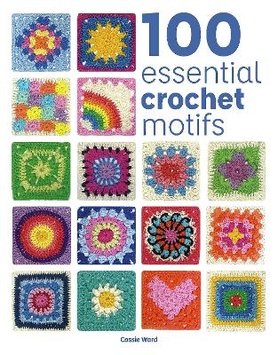 100 Essential Crochet Motifs - Cassie Ward