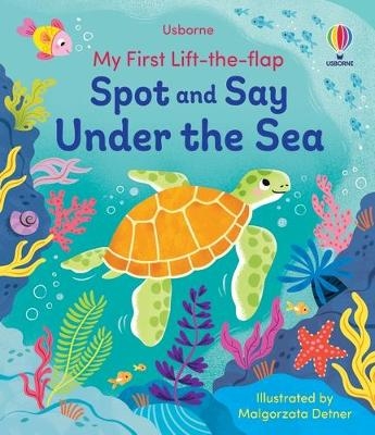 My First Lift-the-Flap Spot and Say Under the Sea - Alice Beecham