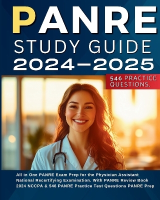 PANRE Study Guide 2024-2025 All in One PANRE Exam Prep for the Physician Assistant National Recertifying Examination. With PANRE Review Book 2024 NCCPA & 546 PANRE Practice Test Questions PANRE Prep - Jessy Simpston