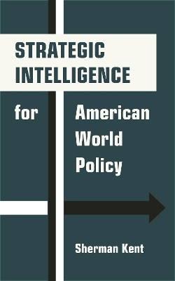 Strategic Intelligence for American World Policy - Sherman Kent