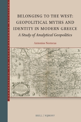 Belonging to the West: Geopolitical Myths and Identity in Modern Greece - Antonios Nestoras