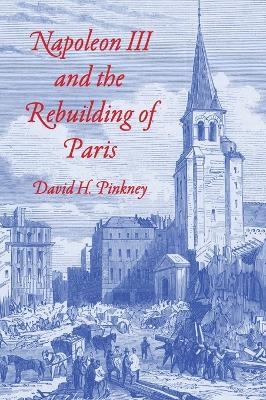 Napoleon III and the Rebuilding of Paris - David H. Pinkney