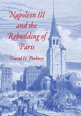 Napoleon III and the Rebuilding of Paris - David H. Pinkney