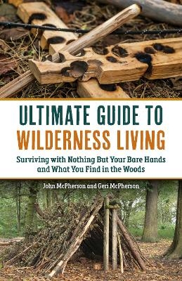 The Ultimate Guide to Wilderness Living - Geri McPherson, John McPherson