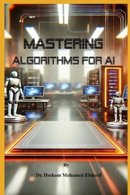 Mastering Algorithms for AI - Hesham Mohamed Elsherif