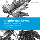 Dignity and Grace: Wisdom for Caregivers and Those Living with Dementia -  Barbara Green,  Janet L. Ramsey