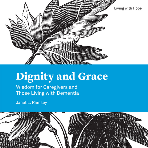 Dignity and Grace: Wisdom for Caregivers and Those Living with Dementia -  Barbara Green,  Janet L. Ramsey