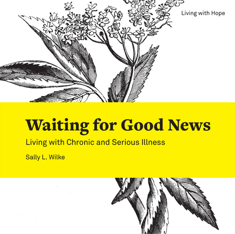 Waiting for Good News: Living with Chronic and Serious Illness -  Sally L. Wilke