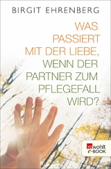 Was passiert mit der Liebe, wenn der Partner zum Pflegefall wird? -  Birgit Ehrenberg