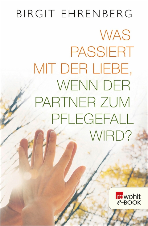 Was passiert mit der Liebe, wenn der Partner zum Pflegefall wird? -  Birgit Ehrenberg