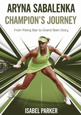 Aryna Sabalenka Champion's Journey - Isabel Parker