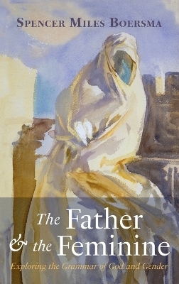 The Father and the Feminine - Spencer Miles Boersma