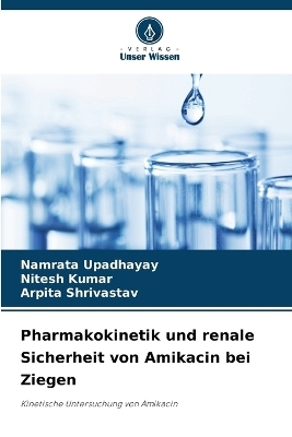 Pharmakokinetik und renale Sicherheit von Amikacin bei Ziegen - Namrata Upadhayay, Nitesh Kumar, Arpita Shrivastav