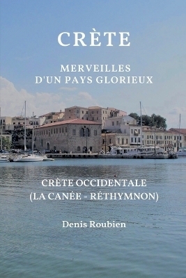 Crète. Merveilles d'un pays glorieux - Denis Roubien